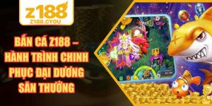 Bắn Cá Z188 – Hành Trình Chinh Phục Đại Dương Săn Thưởng
