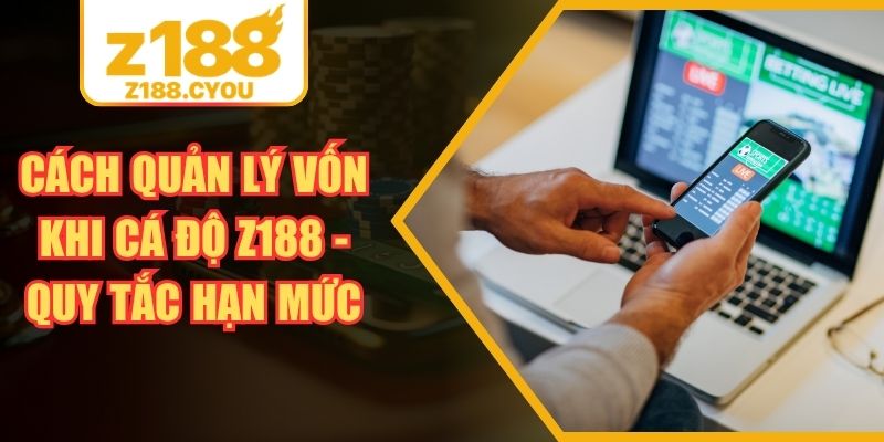 Cách Quản Lý Vốn Khi Cá Độ Z188 - Quy Tắc Hạn Mức