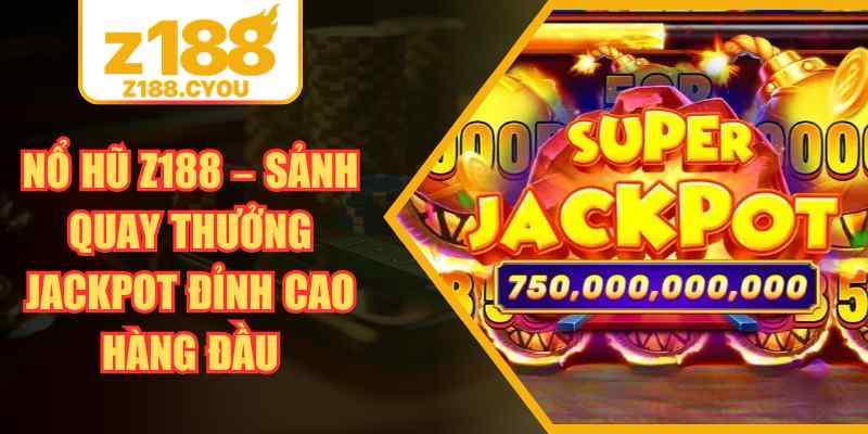 Nổ Hũ Z188 – Sảnh Quay Thưởng Jackpot Đỉnh Cao Hàng Đầu