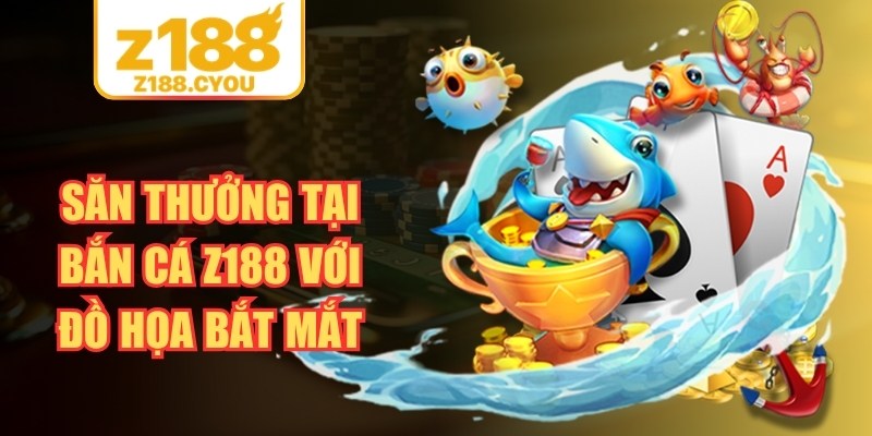 Săn thưởng tại bắn cá Z188 với đồ họa bắt mắt